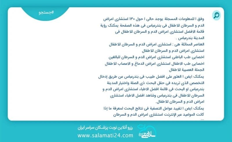 وفق ا للمعلومات المسجلة يوجد حالي ا حول134 استشاري امراض الدم و السرطان للاطفال في بندرعباس في هذه الصفحة يمكنك رؤية قائمة الأفضل استشاري ام...